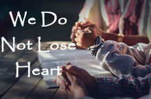 We Do Not Lose Heart - 2 Corinthians